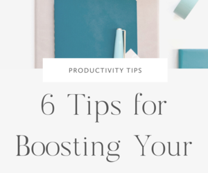 6 Tips for Boosting Your Productivity 