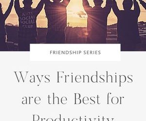 Ways Friendships are the Best for Productivity